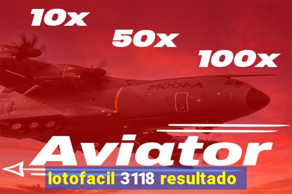 lotofacil 3118 resultado